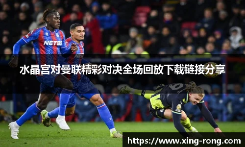 水晶宫对曼联精彩对决全场回放下载链接分享